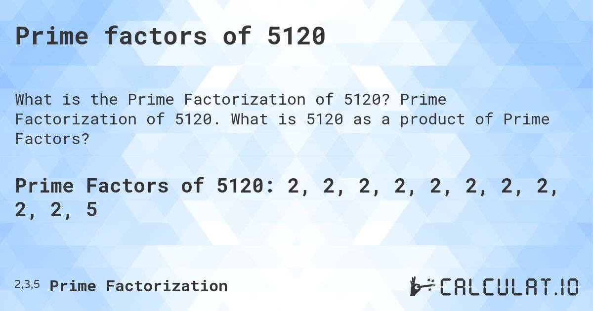 Prime factors of 5120. Prime Factorization of 5120. What is 5120 as a product of Prime Factors?