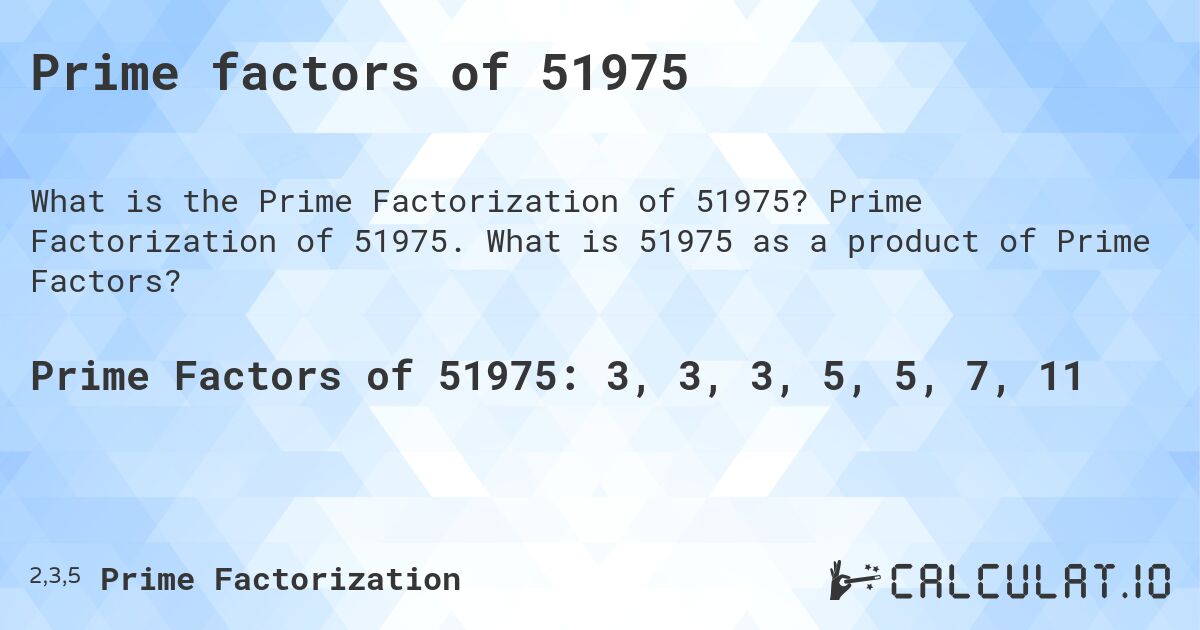 Prime factors of 51975. Prime Factorization of 51975. What is 51975 as a product of Prime Factors?