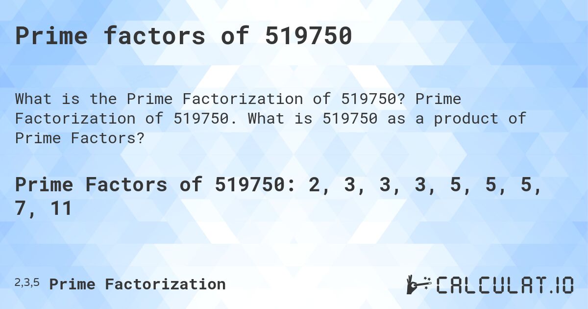 Prime factors of 519750. Prime Factorization of 519750. What is 519750 as a product of Prime Factors?