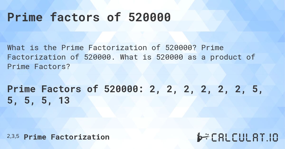 Prime factors of 520000. Prime Factorization of 520000. What is 520000 as a product of Prime Factors?