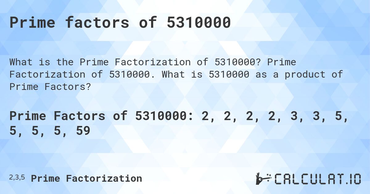 Prime factors of 5310000. Prime Factorization of 5310000. What is 5310000 as a product of Prime Factors?