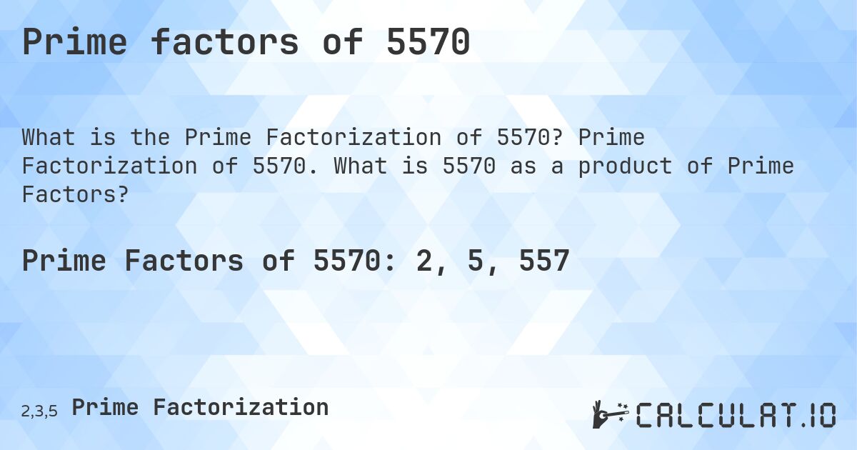 Prime factors of 5570. Prime Factorization of 5570. What is 5570 as a product of Prime Factors?