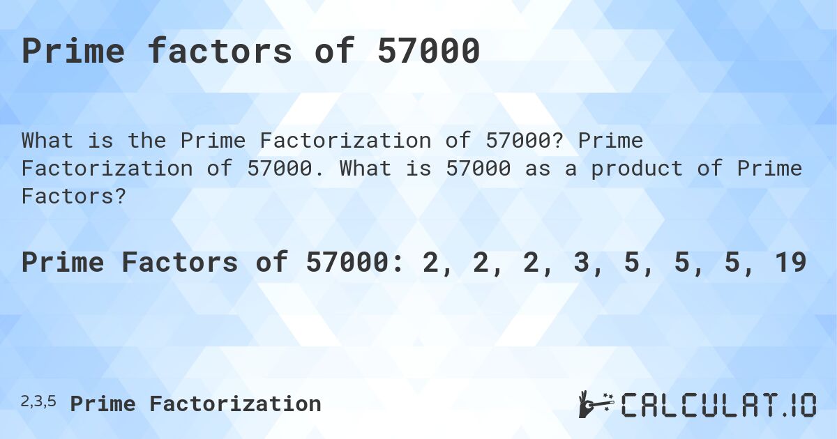 Prime factors of 57000. Prime Factorization of 57000. What is 57000 as a product of Prime Factors?