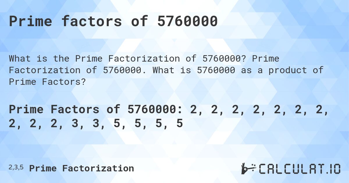 Prime factors of 5760000. Prime Factorization of 5760000. What is 5760000 as a product of Prime Factors?