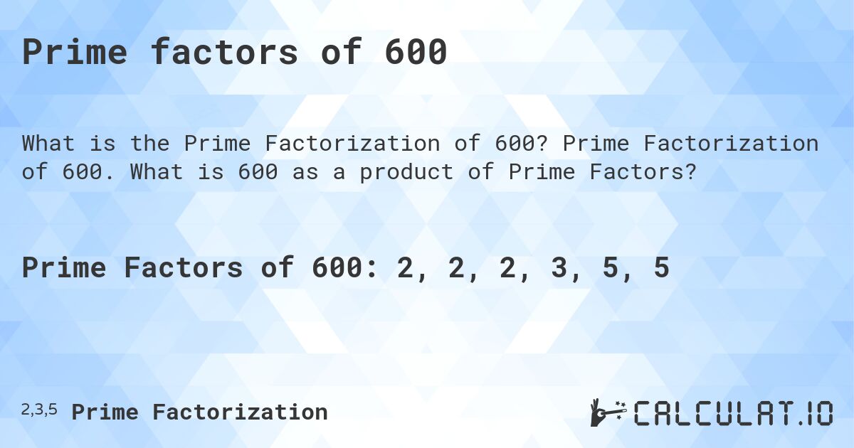 Prime factors of 600. Prime Factorization of 600. What is 600 as a product of Prime Factors?