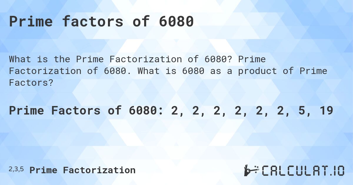 Prime factors of 6080. Prime Factorization of 6080. What is 6080 as a product of Prime Factors?