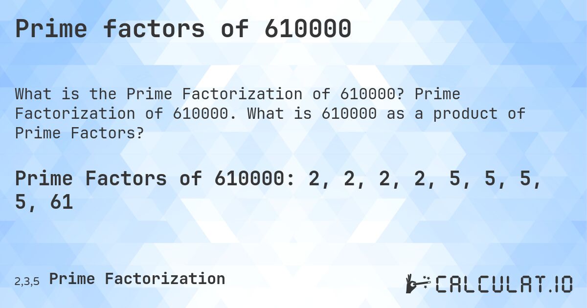 Prime factors of 610000. Prime Factorization of 610000. What is 610000 as a product of Prime Factors?