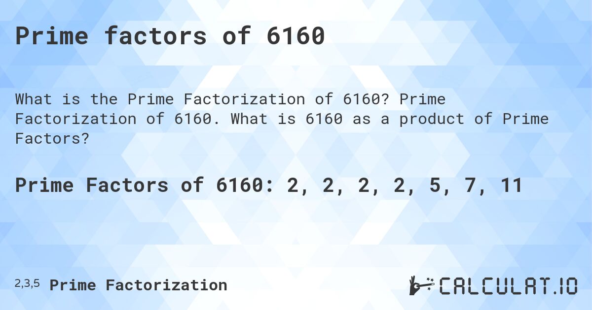 Prime factors of 6160. Prime Factorization of 6160. What is 6160 as a product of Prime Factors?