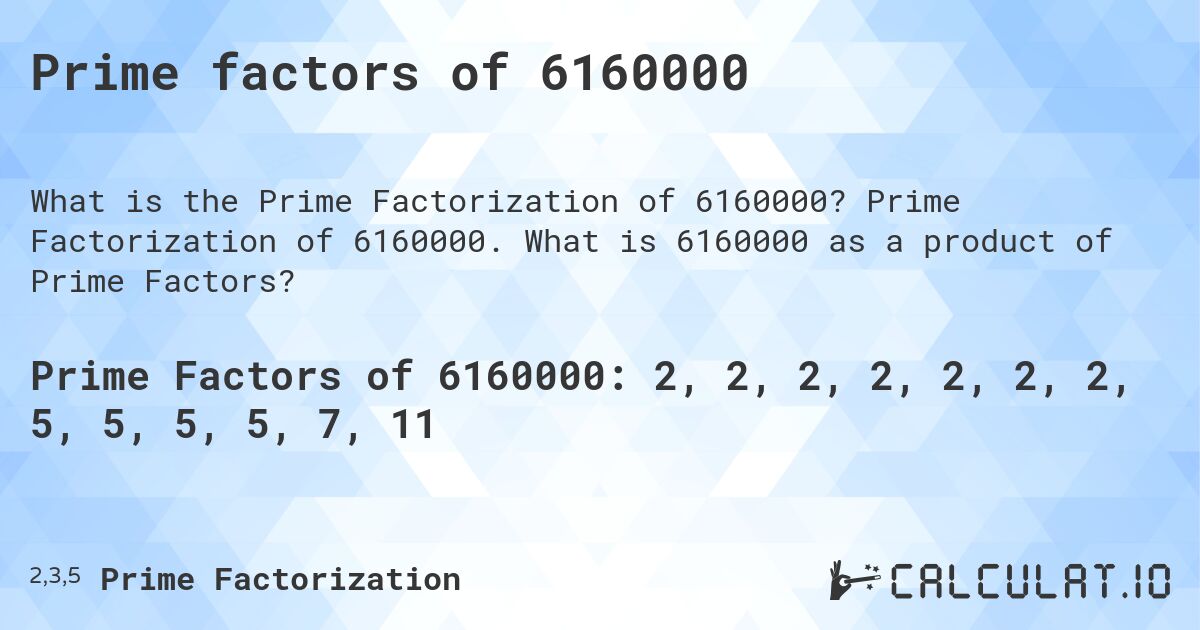 Prime factors of 6160000. Prime Factorization of 6160000. What is 6160000 as a product of Prime Factors?