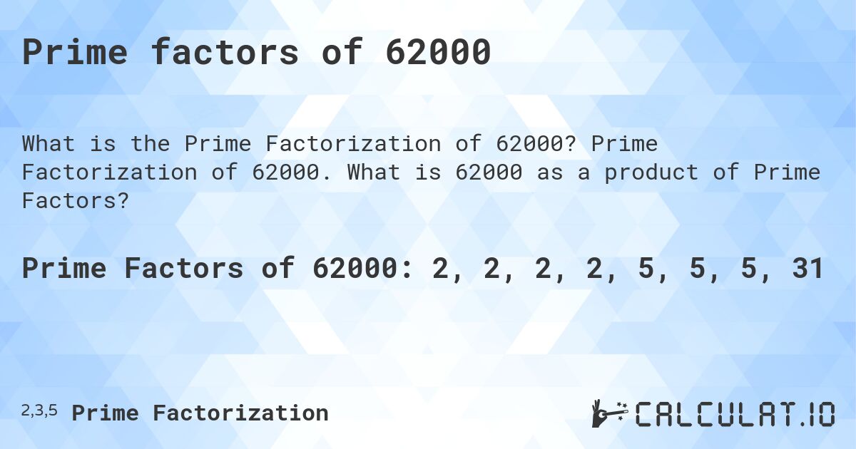 Prime factors of 62000. Prime Factorization of 62000. What is 62000 as a product of Prime Factors?