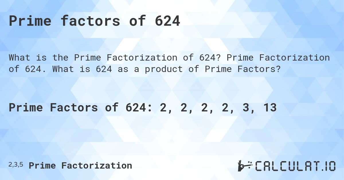 Prime factors of 624. Prime Factorization of 624. What is 624 as a product of Prime Factors?