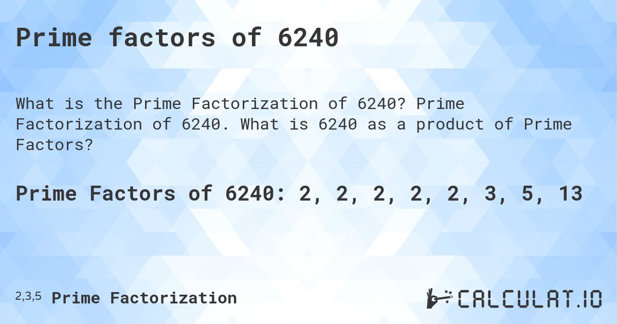 Prime factors of 6240. Prime Factorization of 6240. What is 6240 as a product of Prime Factors?