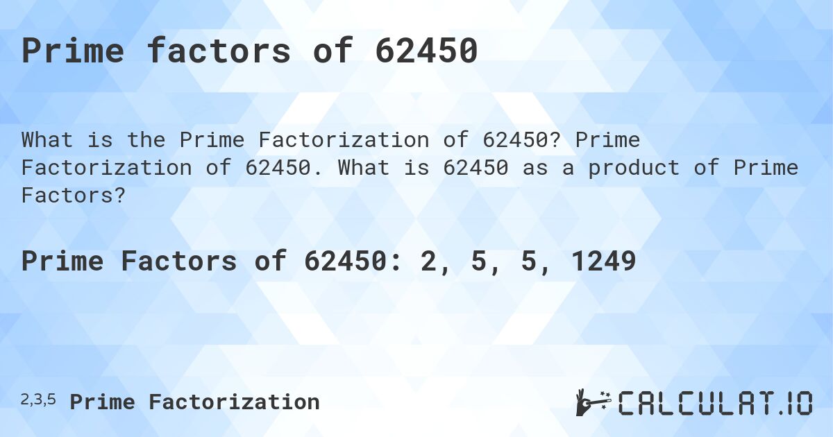 Prime factors of 62450. Prime Factorization of 62450. What is 62450 as a product of Prime Factors?