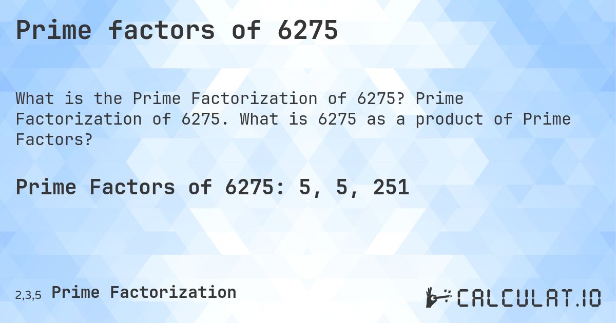 Prime factors of 6275. Prime Factorization of 6275. What is 6275 as a product of Prime Factors?