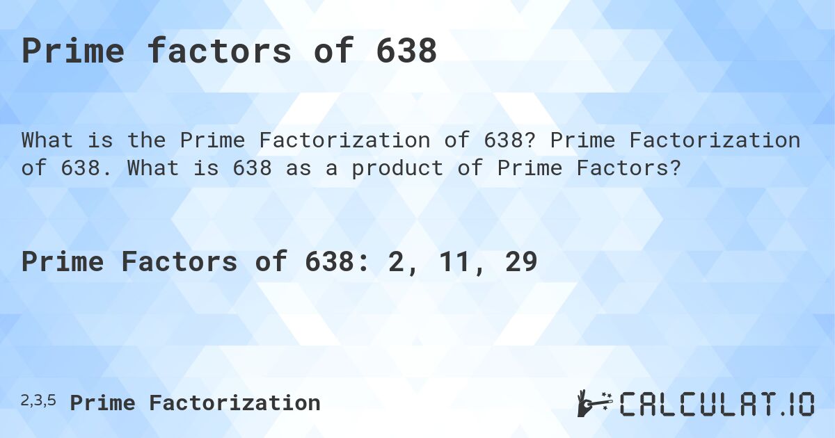 Prime factors of 638. Prime Factorization of 638. What is 638 as a product of Prime Factors?