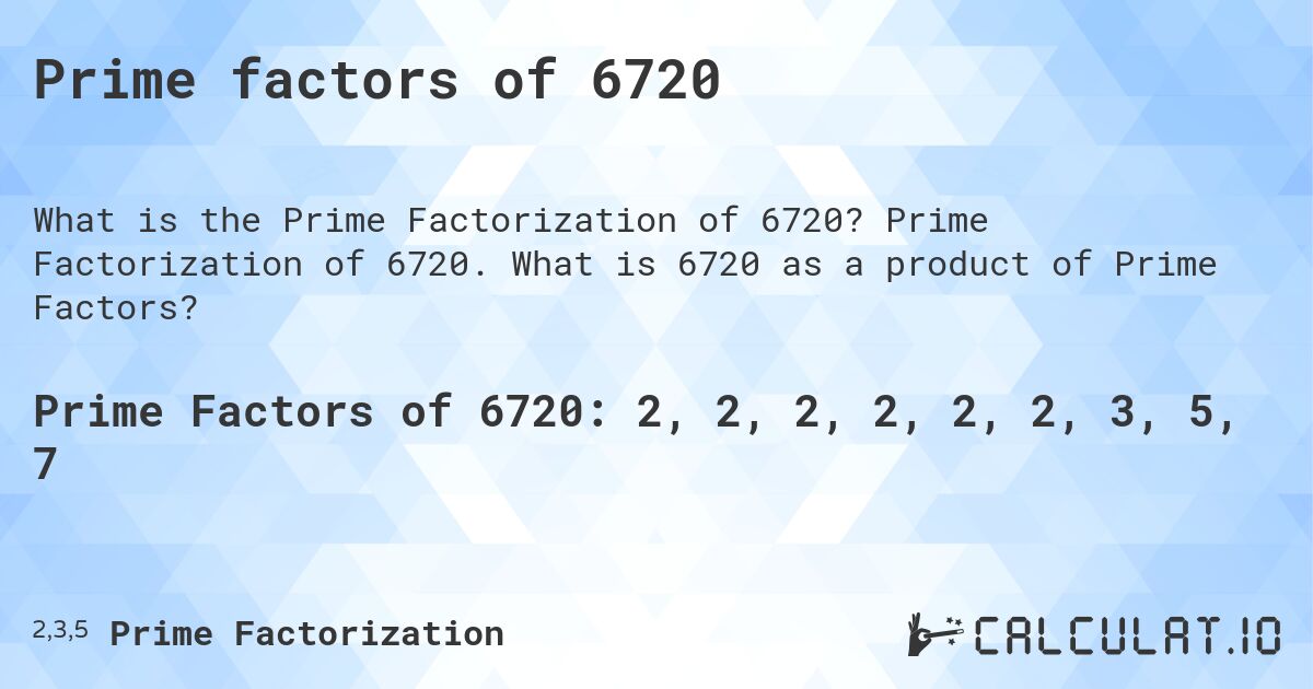 Prime factors of 6720. Prime Factorization of 6720. What is 6720 as a product of Prime Factors?