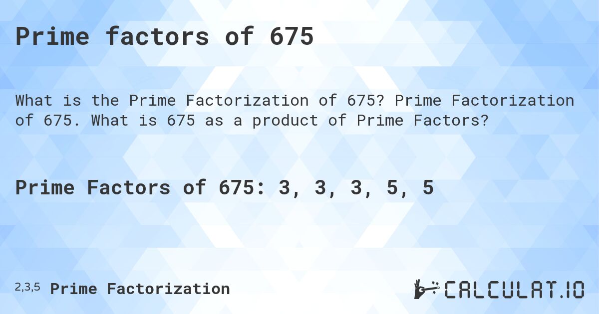 Prime factors of 675. Prime Factorization of 675. What is 675 as a product of Prime Factors?