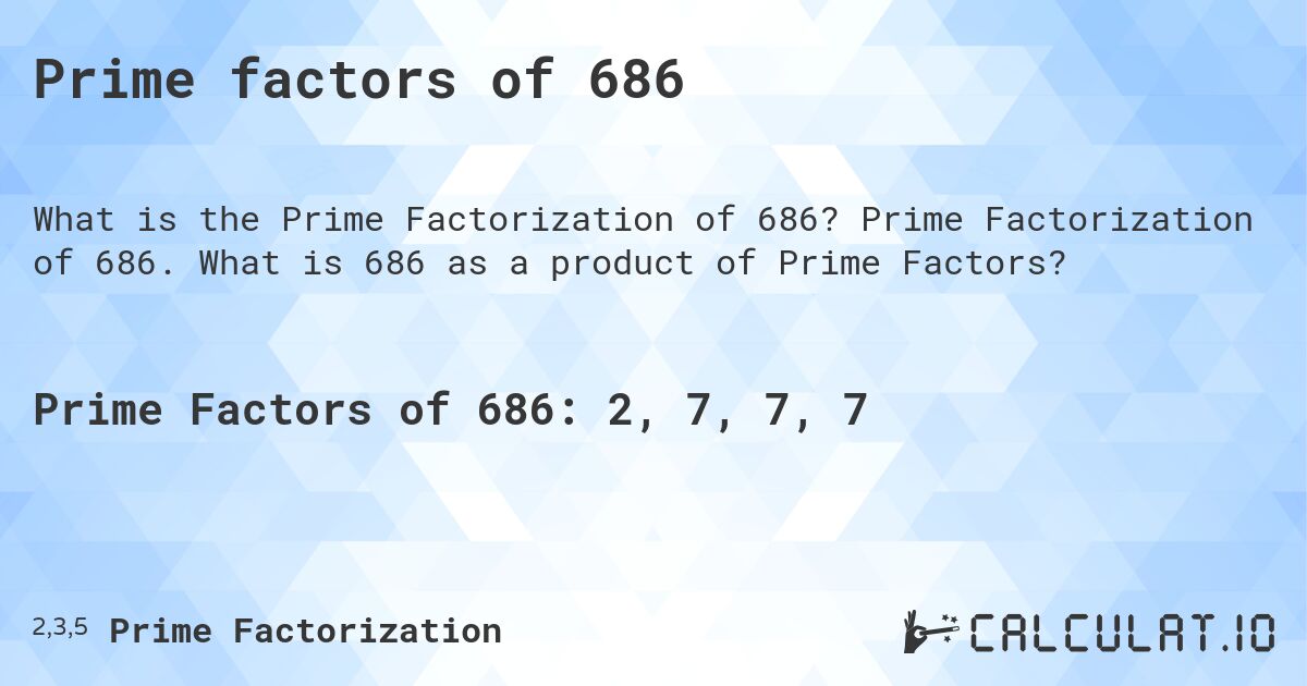 Prime factors of 686. Prime Factorization of 686. What is 686 as a product of Prime Factors?