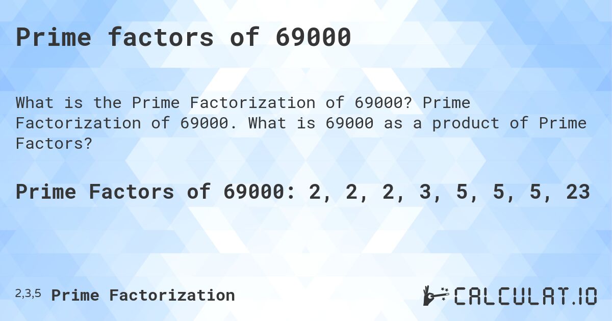 Prime factors of 69000. Prime Factorization of 69000. What is 69000 as a product of Prime Factors?