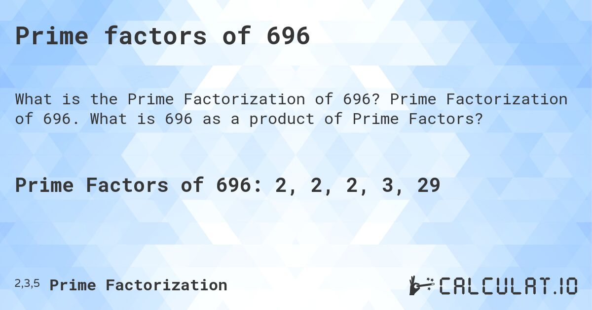 Prime factors of 696. Prime Factorization of 696. What is 696 as a product of Prime Factors?