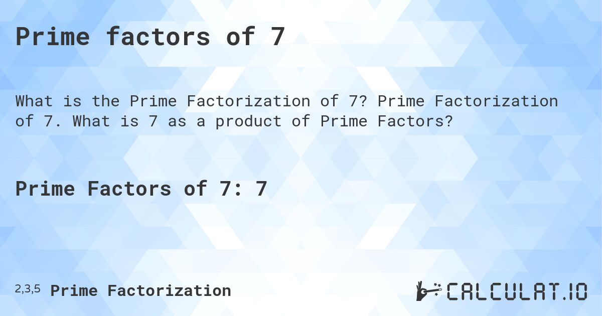Prime factors of 7. Prime Factorization of 7. What is 7 as a product of Prime Factors?