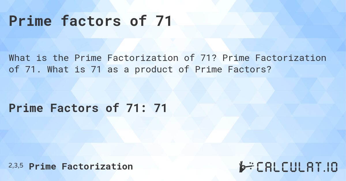 Prime factors of 71. Prime Factorization of 71. What is 71 as a product of Prime Factors?