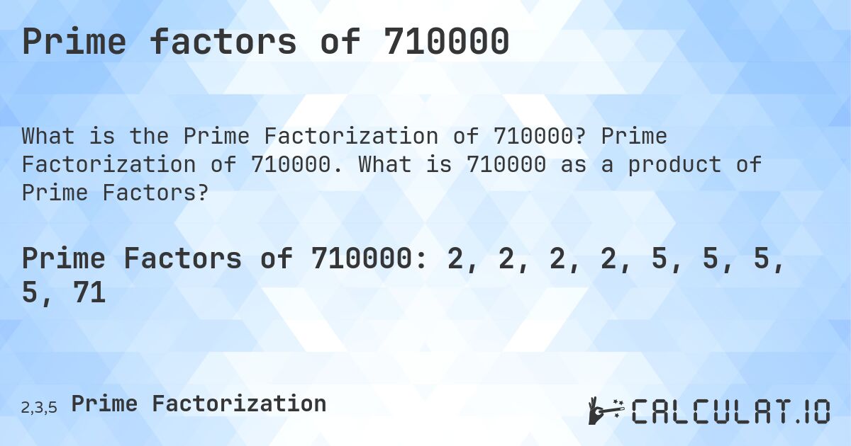 Prime factors of 710000. Prime Factorization of 710000. What is 710000 as a product of Prime Factors?