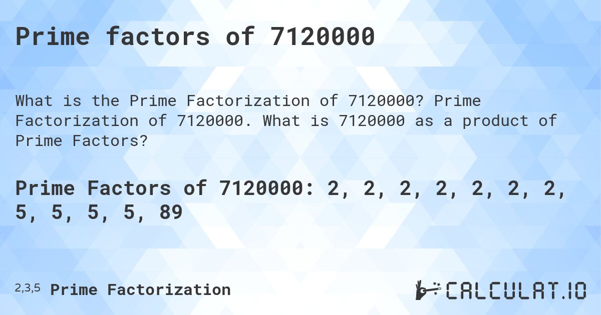 Prime factors of 7120000. Prime Factorization of 7120000. What is 7120000 as a product of Prime Factors?