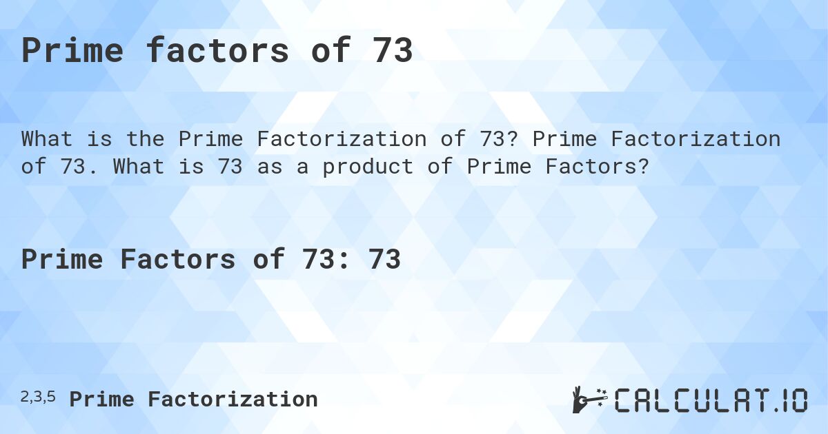 Prime factors of 73. Prime Factorization of 73. What is 73 as a product of Prime Factors?
