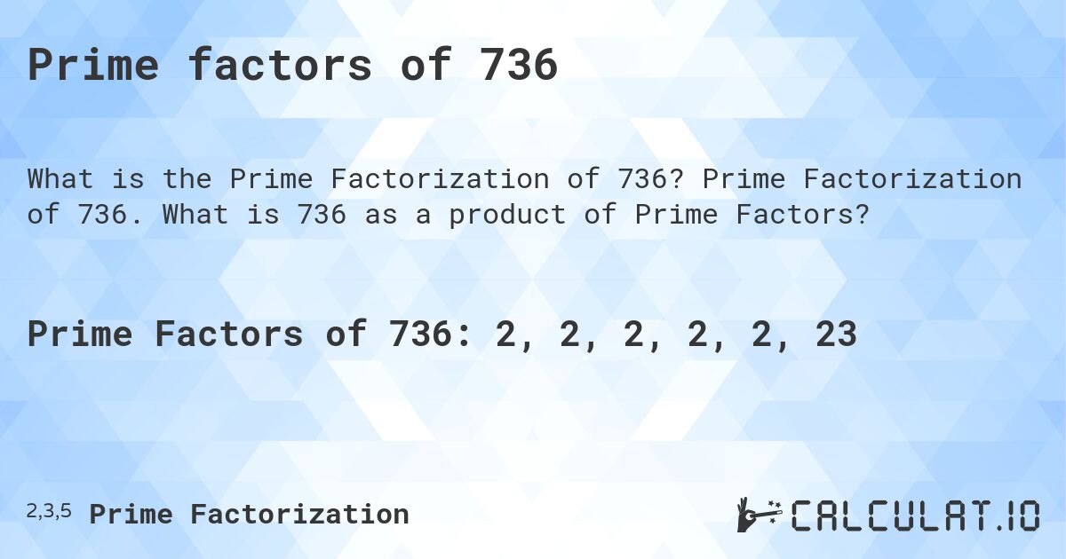 Prime factors of 736. Prime Factorization of 736. What is 736 as a product of Prime Factors?