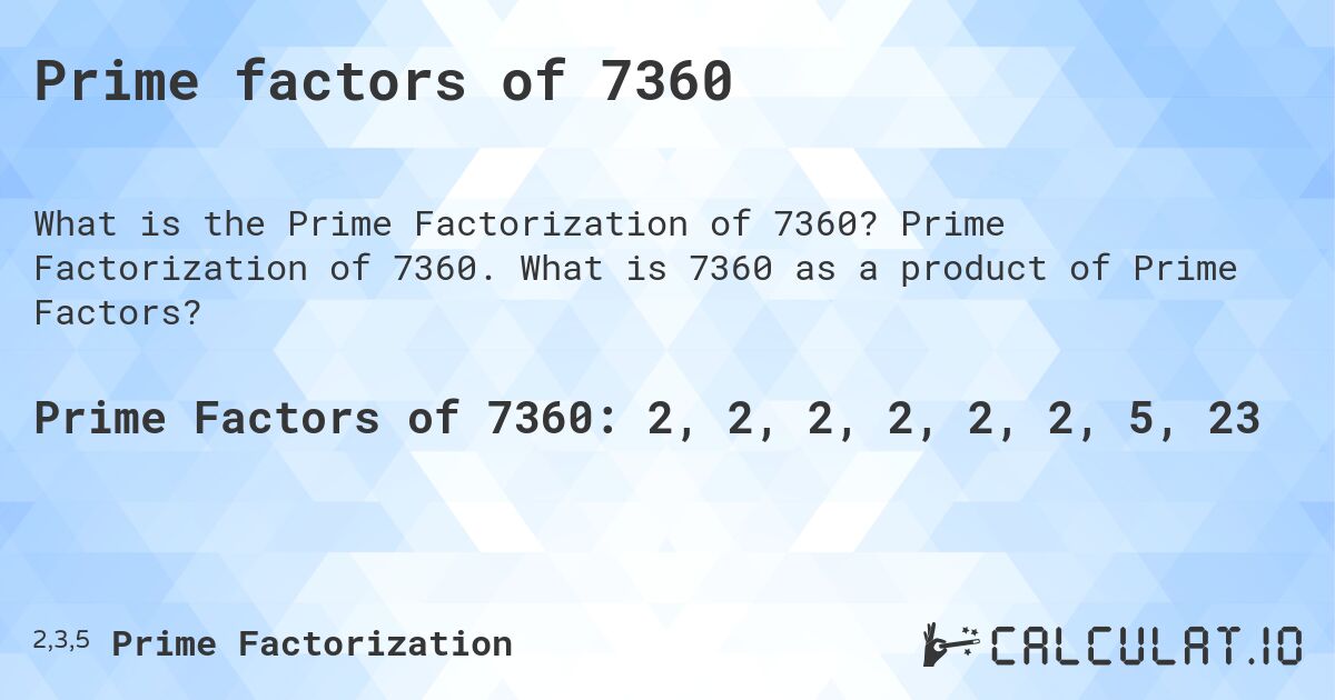 Prime factors of 7360. Prime Factorization of 7360. What is 7360 as a product of Prime Factors?
