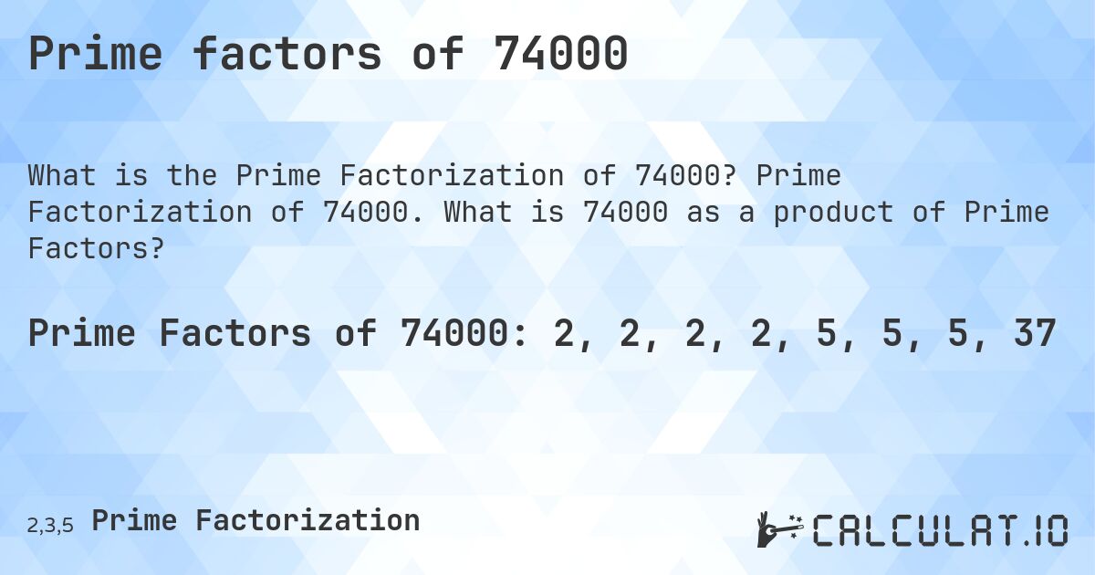 Prime factors of 74000. Prime Factorization of 74000. What is 74000 as a product of Prime Factors?