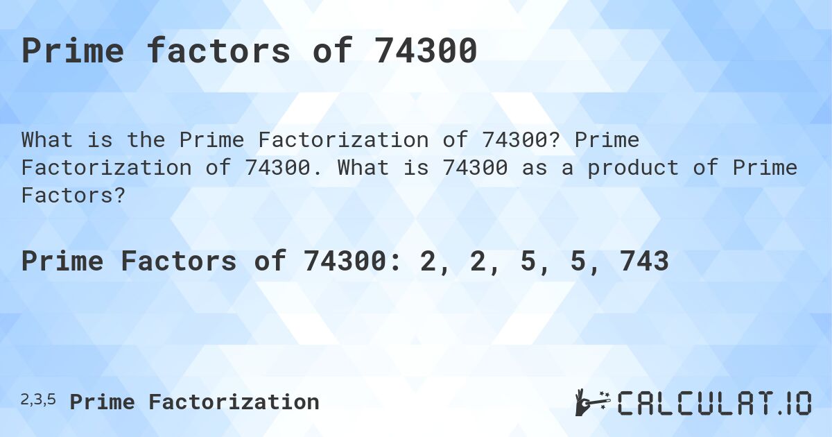 Prime factors of 74300. Prime Factorization of 74300. What is 74300 as a product of Prime Factors?