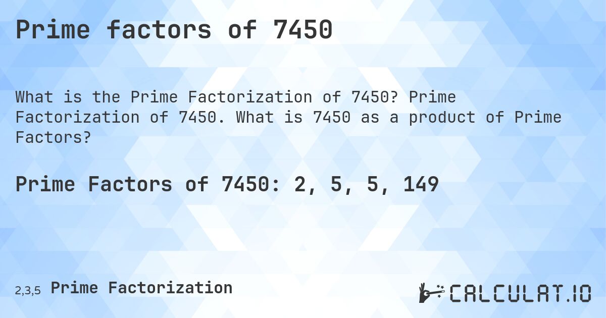 Prime factors of 7450. Prime Factorization of 7450. What is 7450 as a product of Prime Factors?