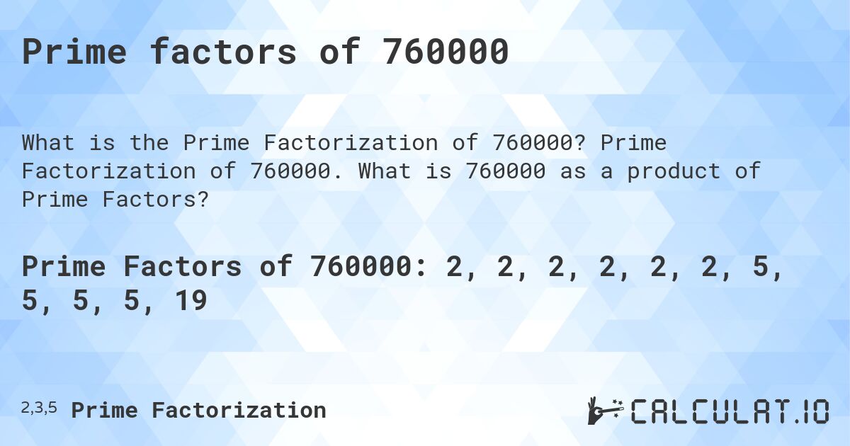 Prime factors of 760000. Prime Factorization of 760000. What is 760000 as a product of Prime Factors?