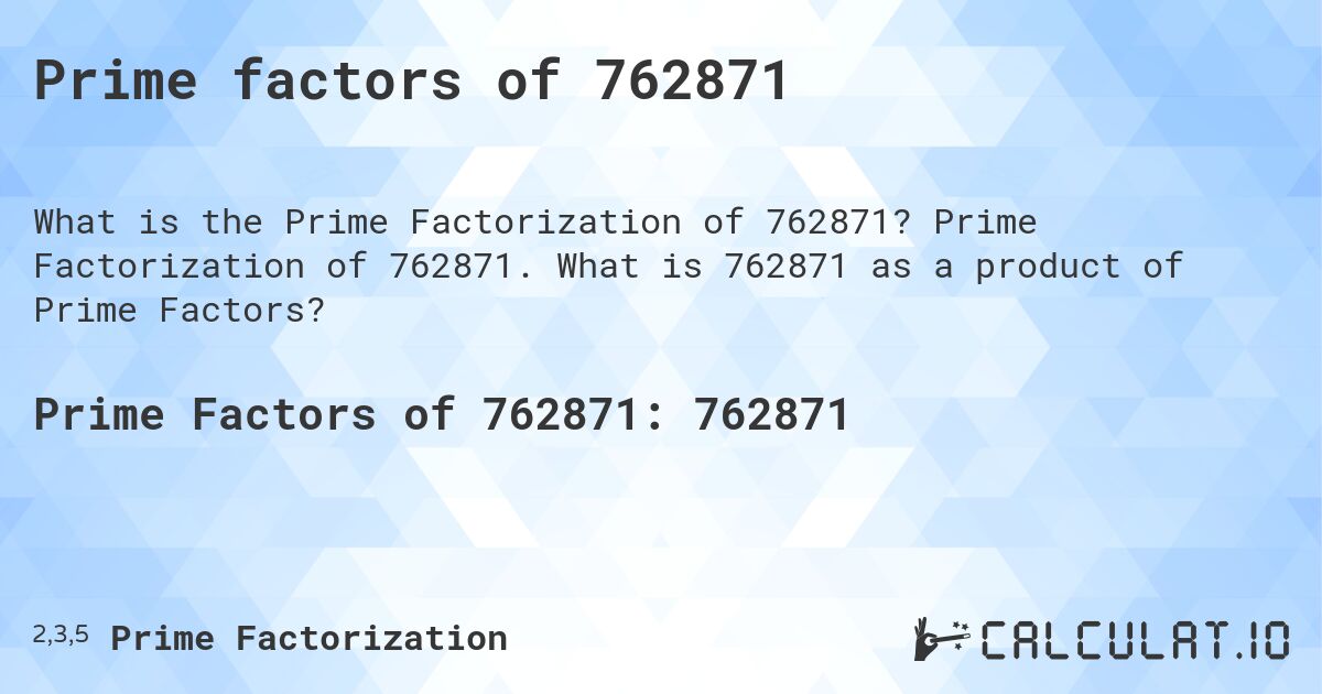 Prime factors of 762871. Prime Factorization of 762871. What is 762871 as a product of Prime Factors?