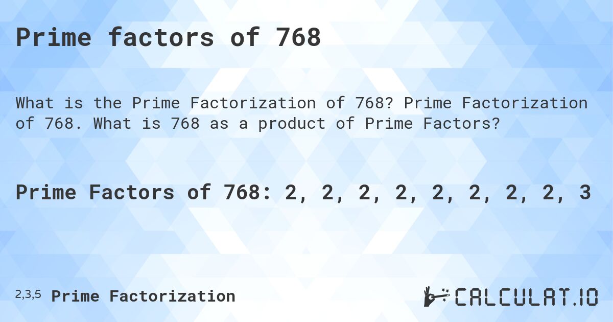 Prime factors of 768. Prime Factorization of 768. What is 768 as a product of Prime Factors?