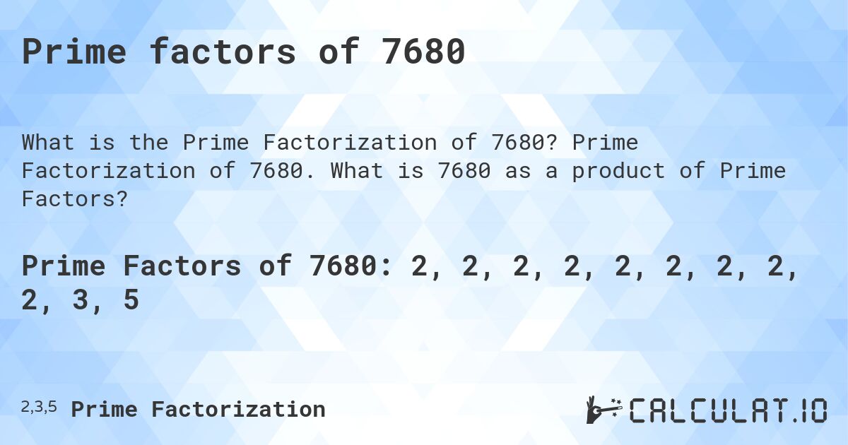 Prime factors of 7680. Prime Factorization of 7680. What is 7680 as a product of Prime Factors?