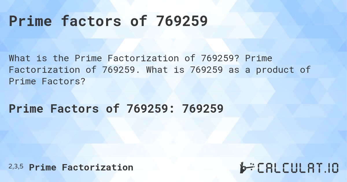 Prime factors of 769259. Prime Factorization of 769259. What is 769259 as a product of Prime Factors?