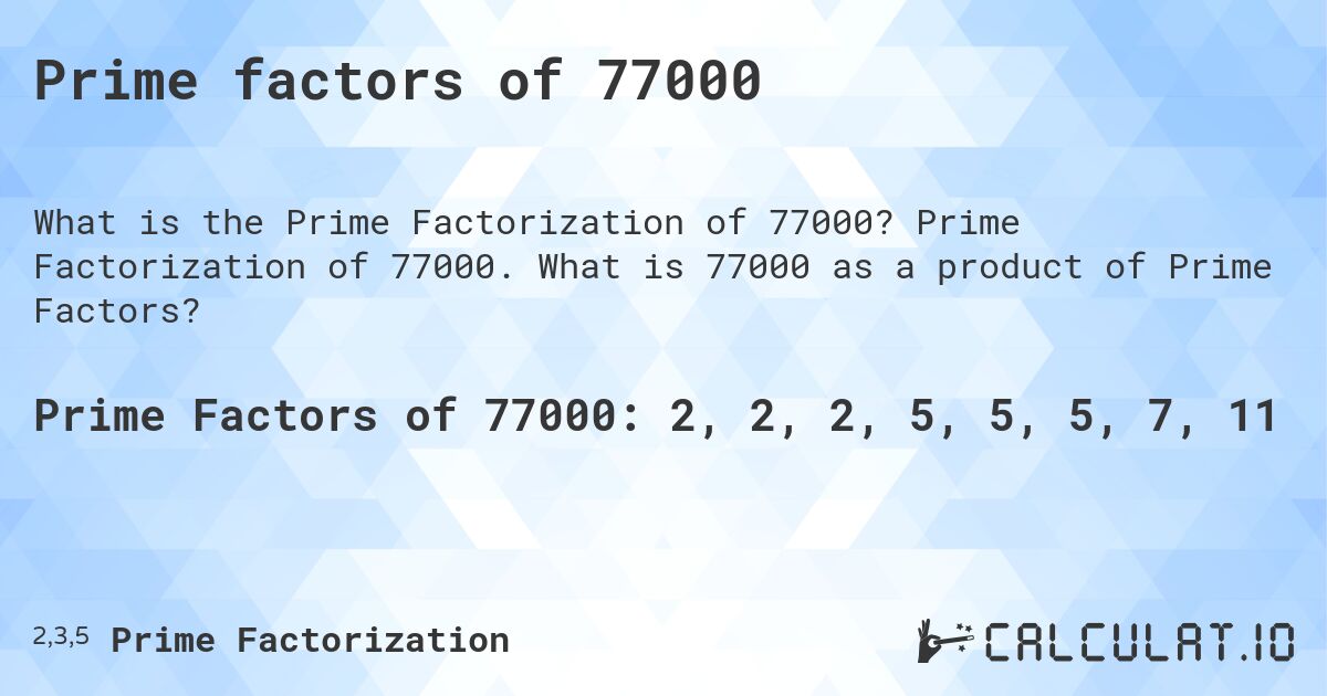 Prime factors of 77000. Prime Factorization of 77000. What is 77000 as a product of Prime Factors?