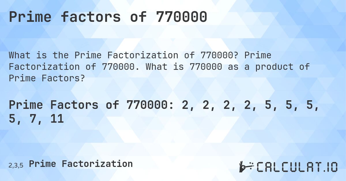 Prime factors of 770000. Prime Factorization of 770000. What is 770000 as a product of Prime Factors?