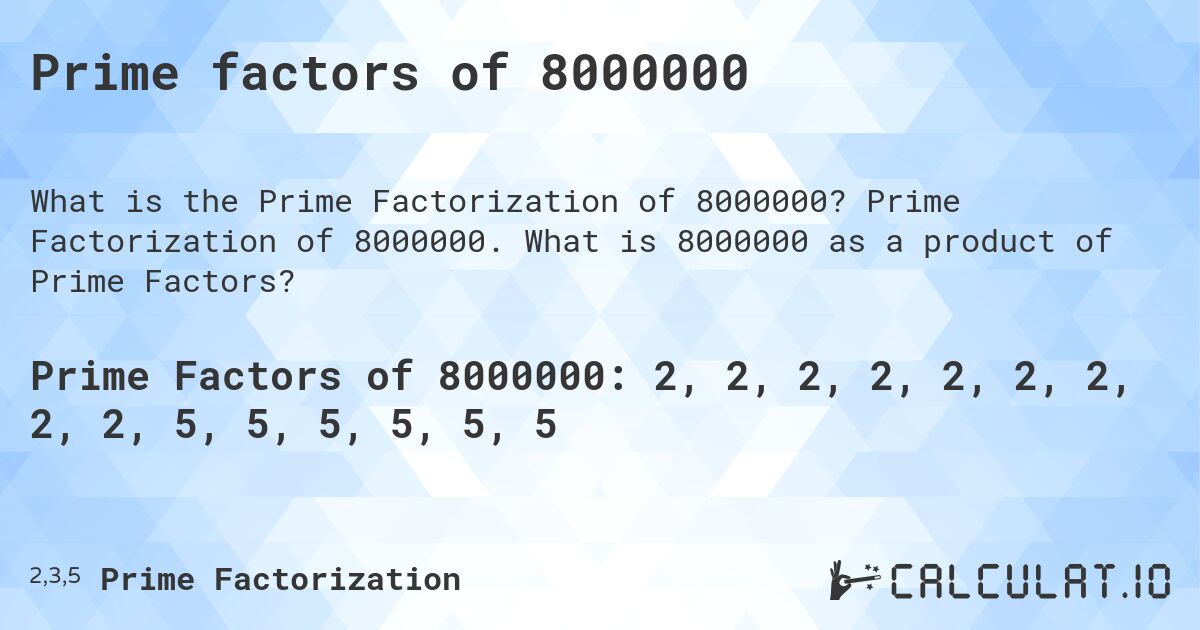 Prime factors of 8000000. Prime Factorization of 8000000. What is 8000000 as a product of Prime Factors?