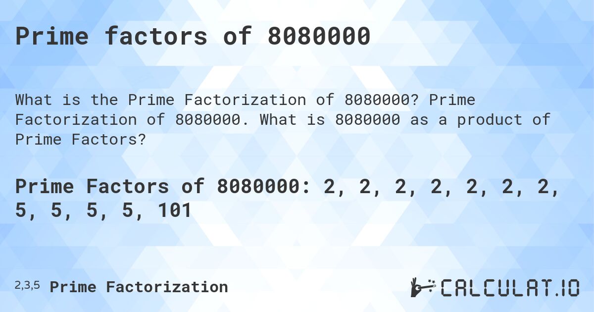 Prime factors of 8080000. Prime Factorization of 8080000. What is 8080000 as a product of Prime Factors?