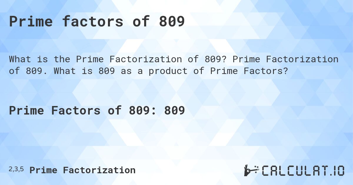 Prime factors of 809. Prime Factorization of 809. What is 809 as a product of Prime Factors?