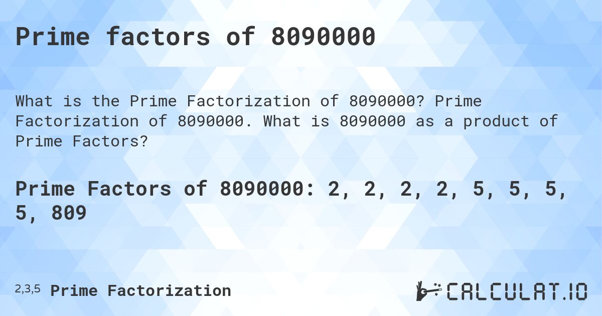 Prime factors of 8090000. Prime Factorization of 8090000. What is 8090000 as a product of Prime Factors?