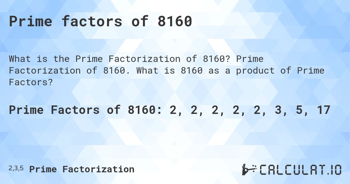 Prime factors of 8160. Prime Factorization of 8160. What is 8160 as a product of Prime Factors?