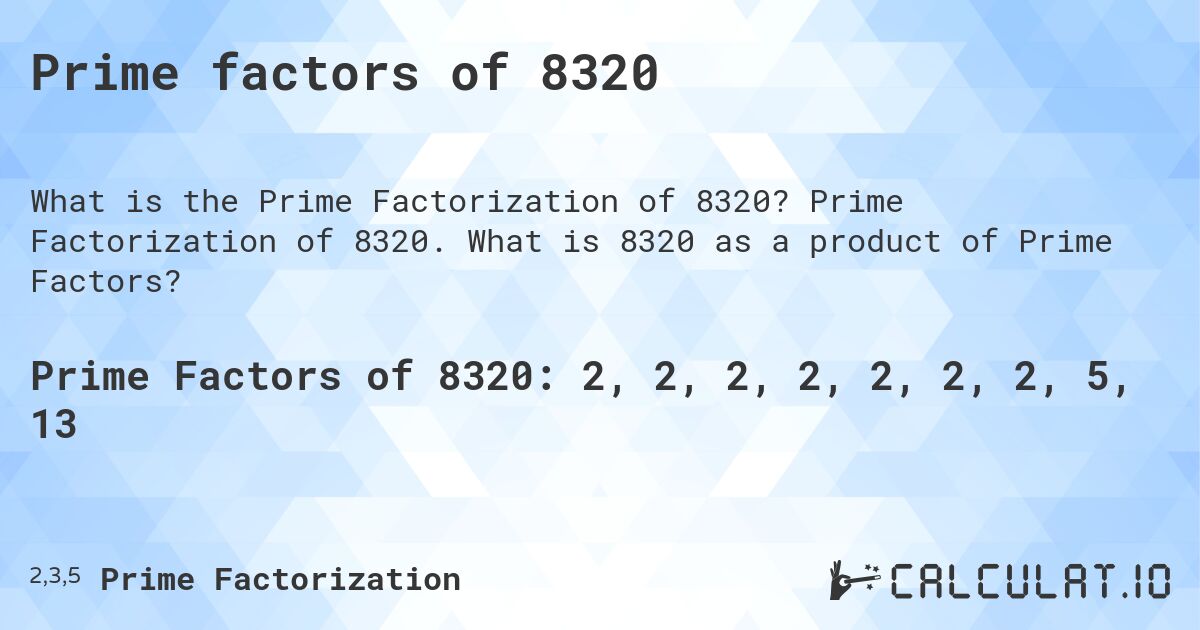 Prime factors of 8320. Prime Factorization of 8320. What is 8320 as a product of Prime Factors?