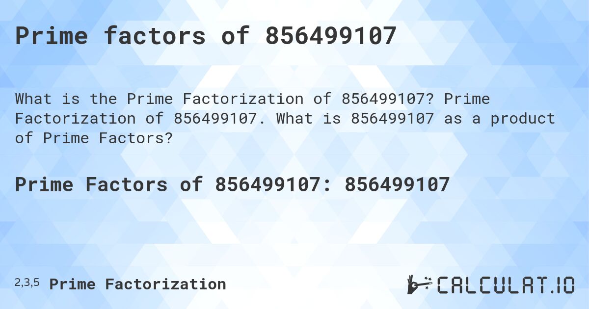 Prime factors of 856499107. Prime Factorization of 856499107. What is 856499107 as a product of Prime Factors?