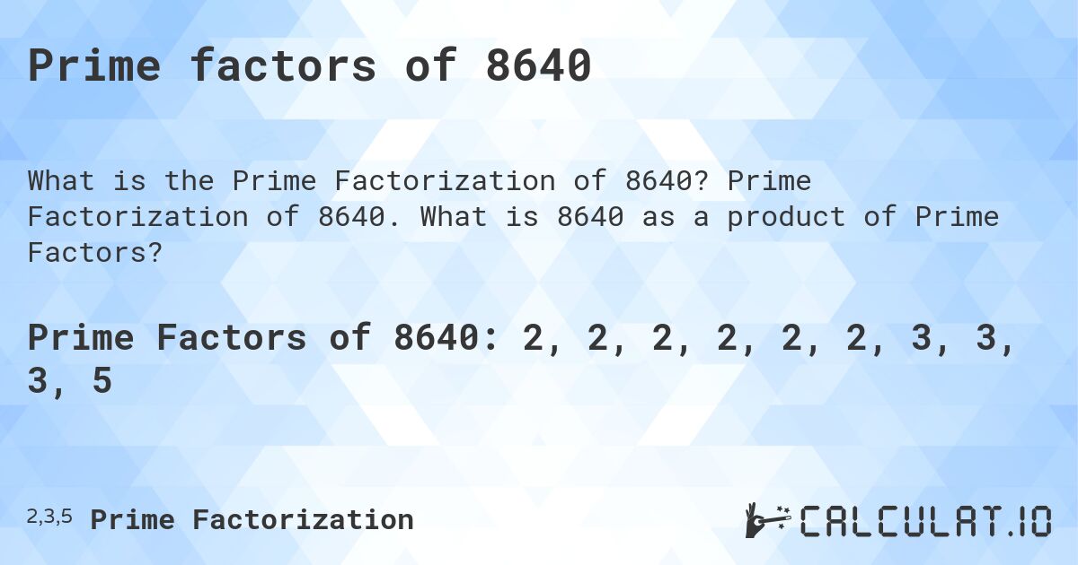 Prime factors of 8640. Prime Factorization of 8640. What is 8640 as a product of Prime Factors?