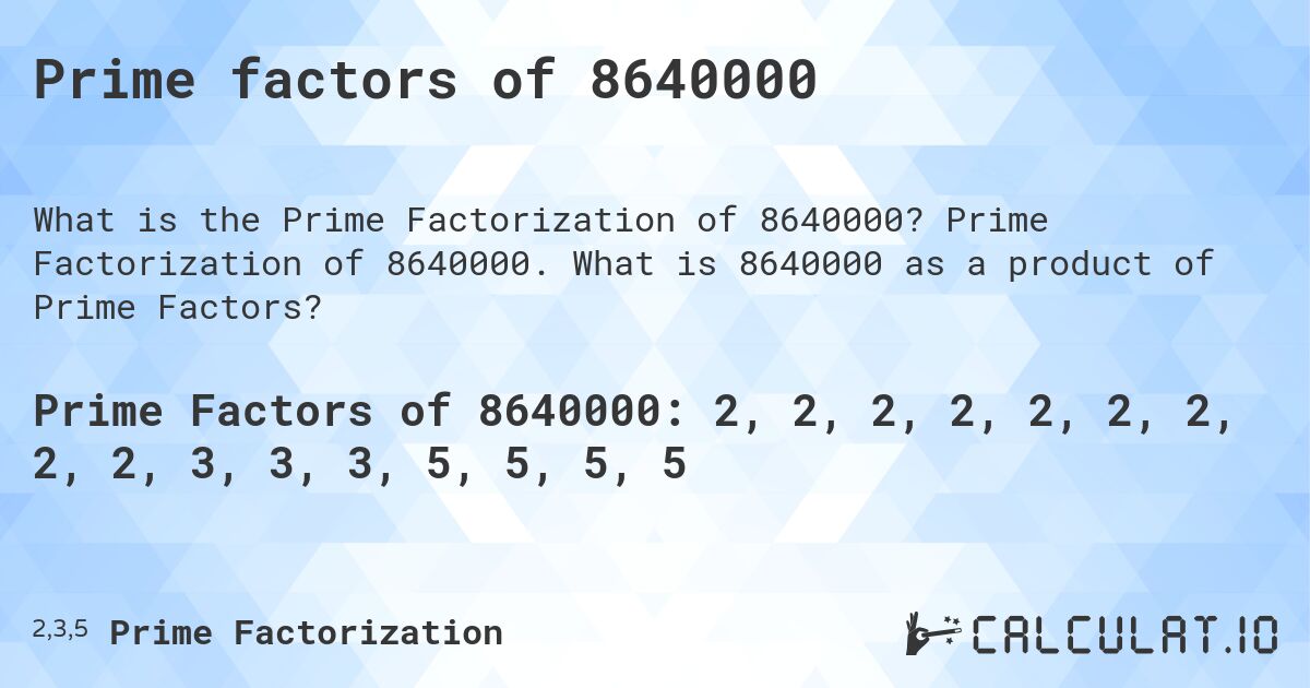 Prime factors of 8640000. Prime Factorization of 8640000. What is 8640000 as a product of Prime Factors?